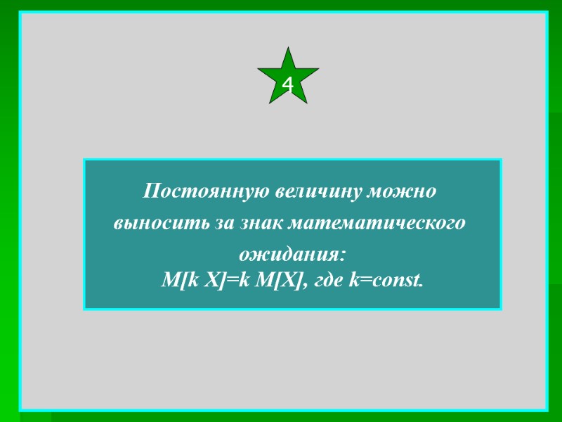 Постоянную величину можно  выносить за знак математического  ожидания: М[k X]=k M[X], где